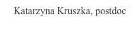 Katarzyna Kruszka, postdoc

